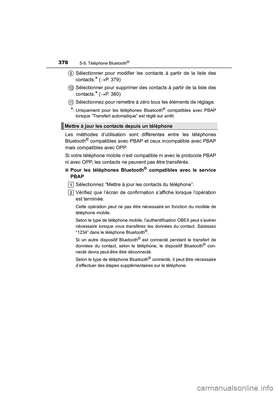 TOYOTA COROLLA 2019  Manuel du propriétaire (in French) 3765-9. Téléphone Bluetooth®
COROLLA_TMMMS_TMMC_D
Sélectionner pour modifier les contacts à partir de la liste des
contacts.
* (→ P. 379)
Sélectionner pour supprimer des contacts à partir de 