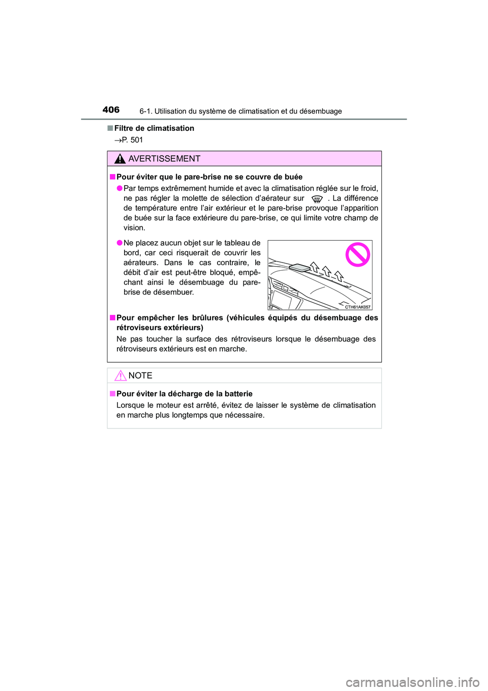 TOYOTA COROLLA 2019  Manuel du propriétaire (in French) 4066-1. Utilisation du système de climatisation et du désembuage
COROLLA_TMMMS_TMMC_D■
Filtre de climatisation
→ P. 501
AVERTISSEMENT
■Pour éviter que le pare-brise ne se couvre de buée
●P