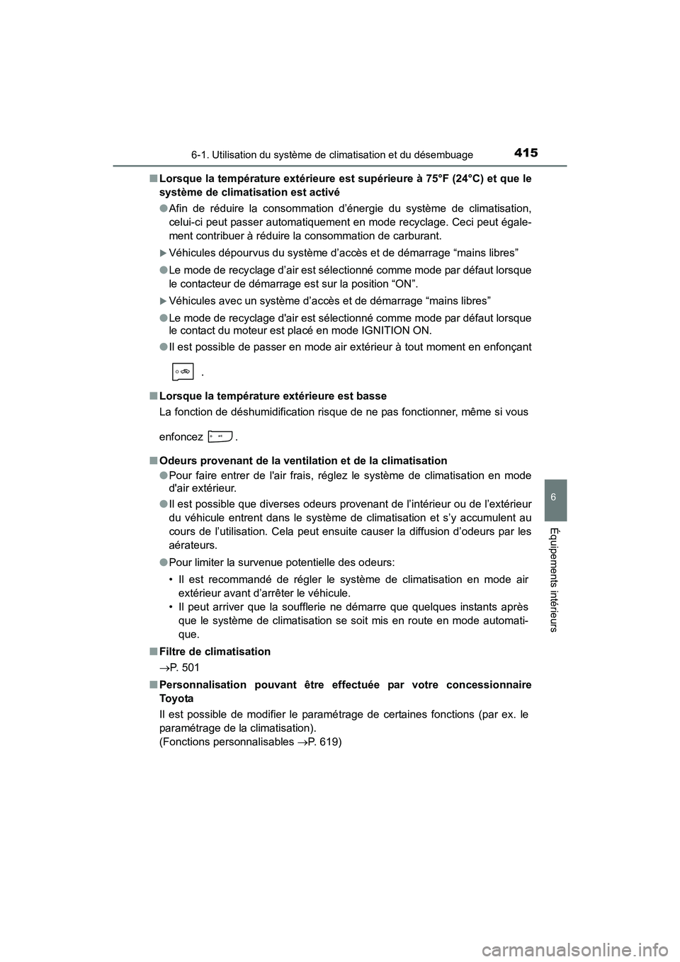 TOYOTA COROLLA 2019  Manuel du propriétaire (in French) 4156-1. Utilisation du système de climatisation et du désembuage
6
Équipements intérieurs
COROLLA_TMMMS_TMMC_D■
Lorsque la température extérieure est supérieure à 75°F (24°C) et que le
sys