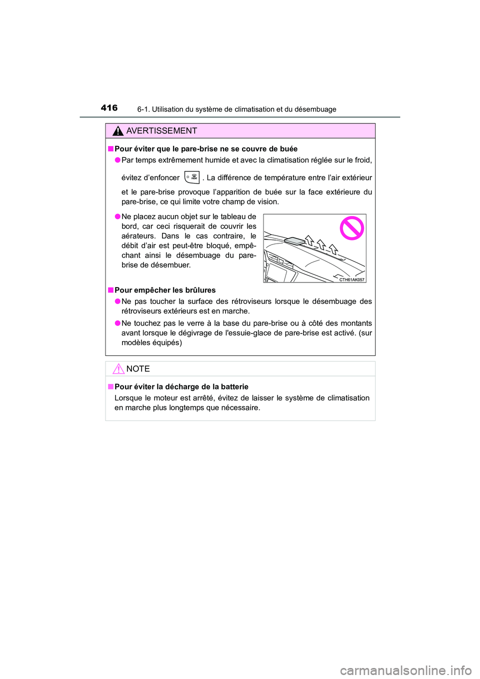TOYOTA COROLLA 2019  Manuel du propriétaire (in French) 4166-1. Utilisation du système de climatisation et du désembuage
COROLLA_TMMMS_TMMC_D
AVERTISSEMENT
■Pour éviter que le pare-brise ne se couvre de buée
●Par temps extrêmement humide et avec  