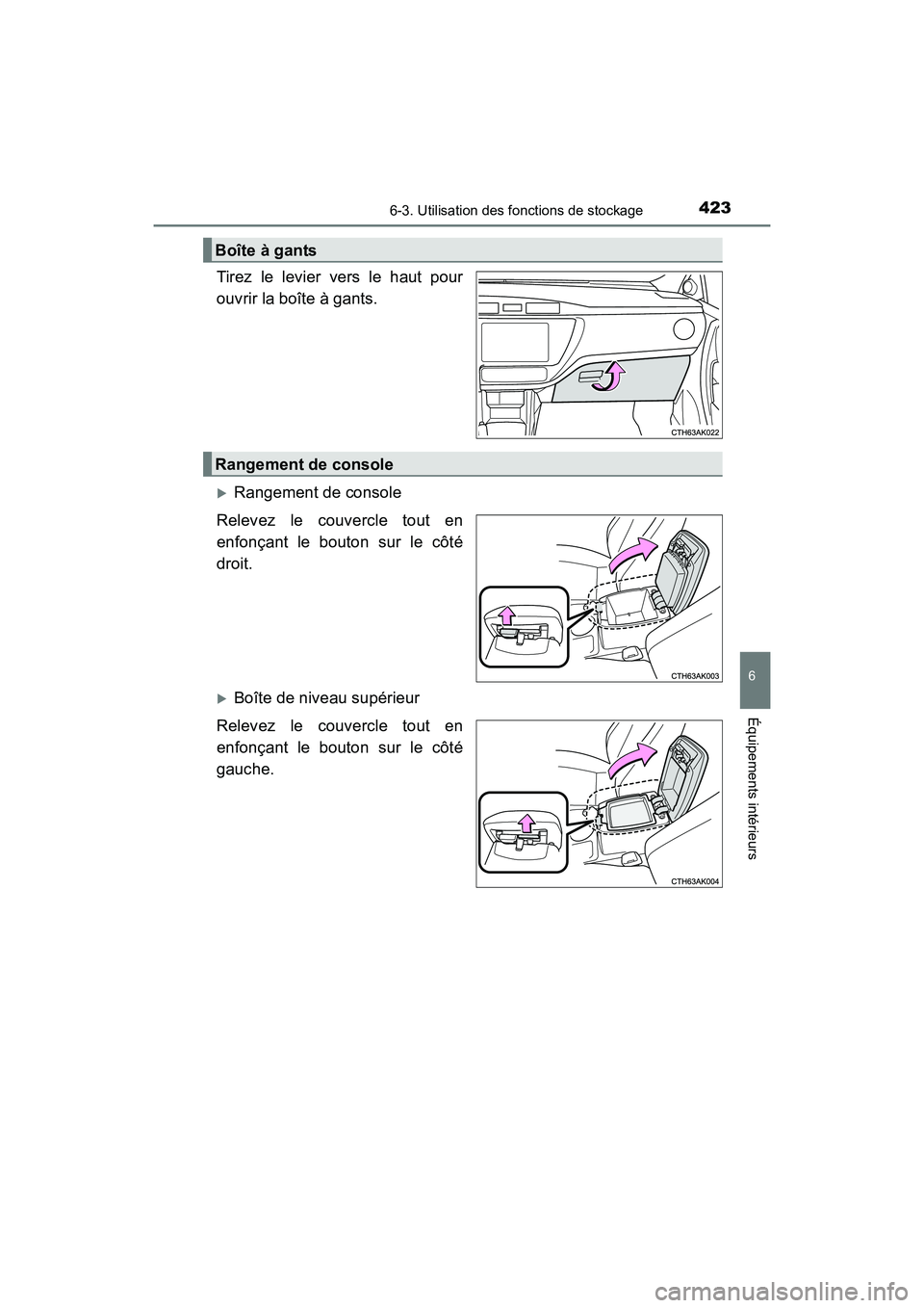 TOYOTA COROLLA 2019  Manuel du propriétaire (in French) 4236-3. Utilisation des fonctions de stockage
6
Équipements intérieurs
COROLLA_TMMMS_TMMC_D
Tirez le levier vers le haut pour
ouvrir la boîte à gants.
�XRangement de console
Relevez le couvercle t