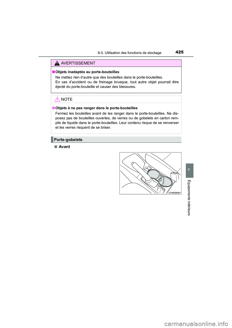 TOYOTA COROLLA 2019  Manuel du propriétaire (in French) 4256-3. Utilisation des fonctions de stockage
6
Équipements intérieurs
COROLLA_TMMMS_TMMC_D■
Avant
AVERTISSEMENT
■
Objets inadaptés au porte-bouteilles
Ne mettez rien d’autre que des bouteill