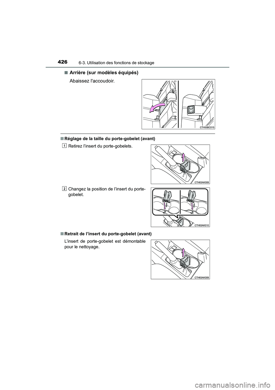 TOYOTA COROLLA 2019  Manuel du propriétaire (in French) 4266-3. Utilisation des fonctions de stockage
COROLLA_TMMMS_TMMC_D■
Arrière (sur modèles équipés)
Abaissez laccoudoir.
■
Réglage de la taille du porte-gobelet (avant)
■ Retrait de l’inse
