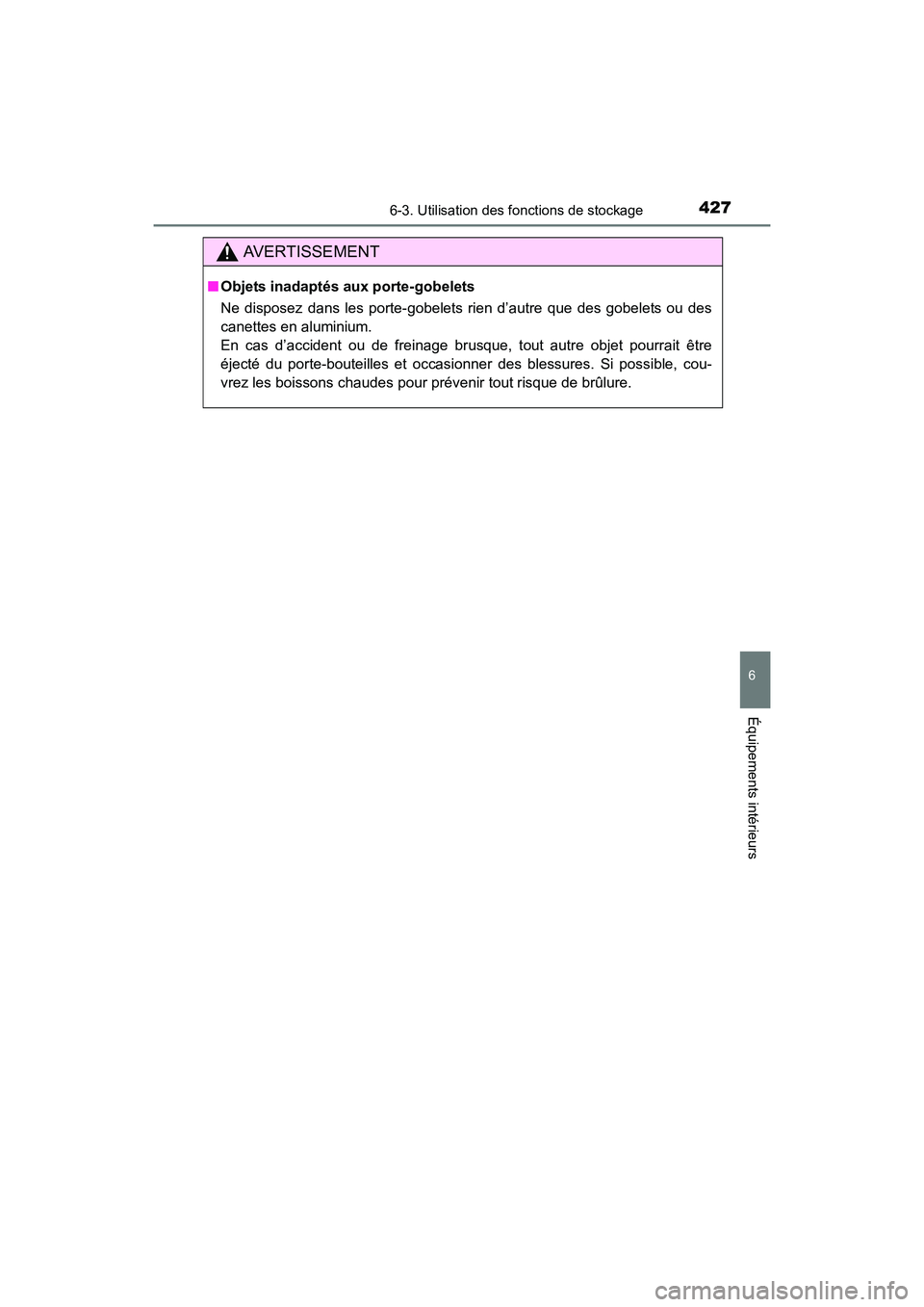 TOYOTA COROLLA 2019  Manuel du propriétaire (in French) 4276-3. Utilisation des fonctions de stockage
6
Équipements intérieurs
COROLLA_TMMMS_TMMC_D
AVERTISSEMENT
■Objets inadaptés aux porte-gobelets
Ne disposez dans les porte-gobelets rien d’autre q