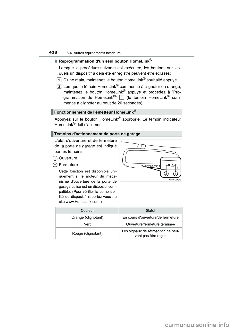 TOYOTA COROLLA 2019  Manuel du propriétaire (in French) 4386-4. Autres équipements intérieurs
COROLLA_TMMMS_TMMC_D■
Reprogrammation dun seul bouton HomeLink®
Lorsque la procédure suivante est exécutée, les boutons sur les-
quels un dispositif a d