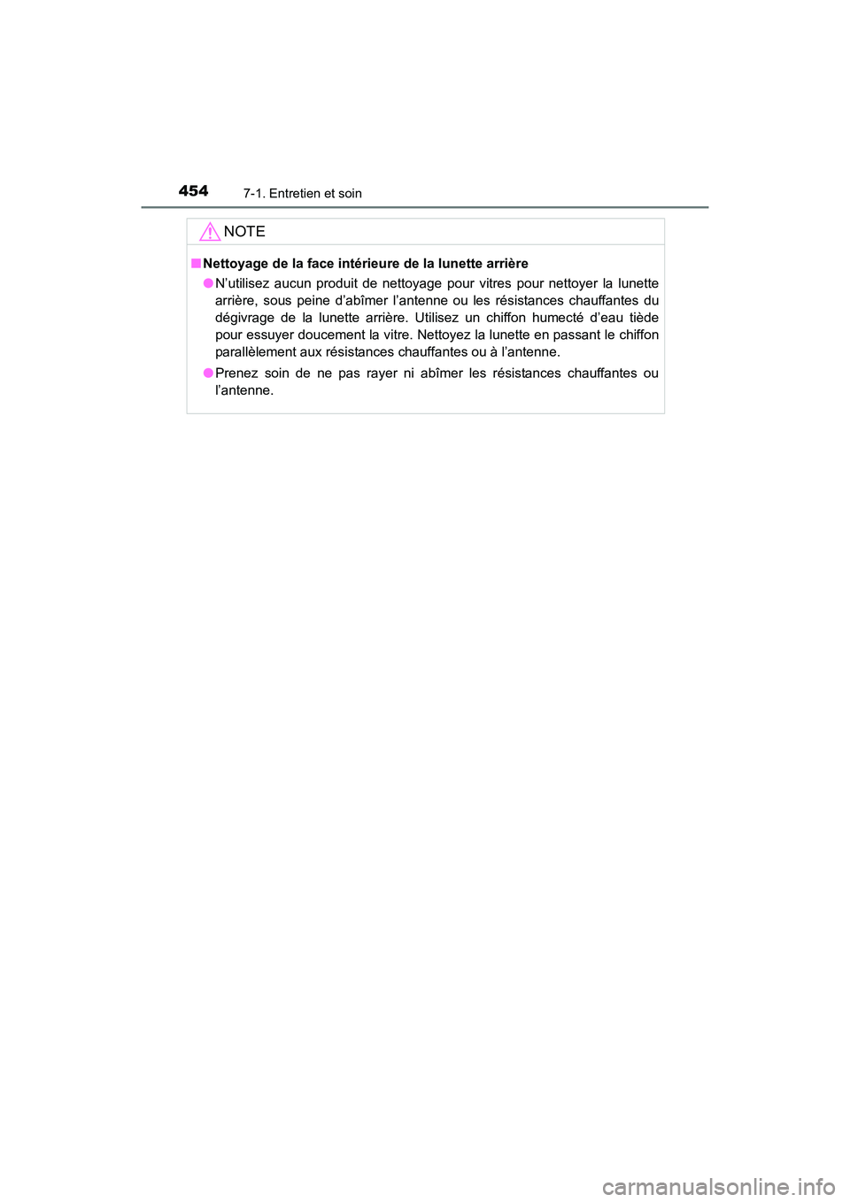 TOYOTA COROLLA 2019  Manuel du propriétaire (in French) 4547-1. Entretien et soin
COROLLA_TMMMS_TMMC_D
NOTE
■Nettoyage de la face intérieure de la lunette arrière
●N’utilisez aucun produit de nettoyage pour vitres pour nettoyer la lunette
arrière,