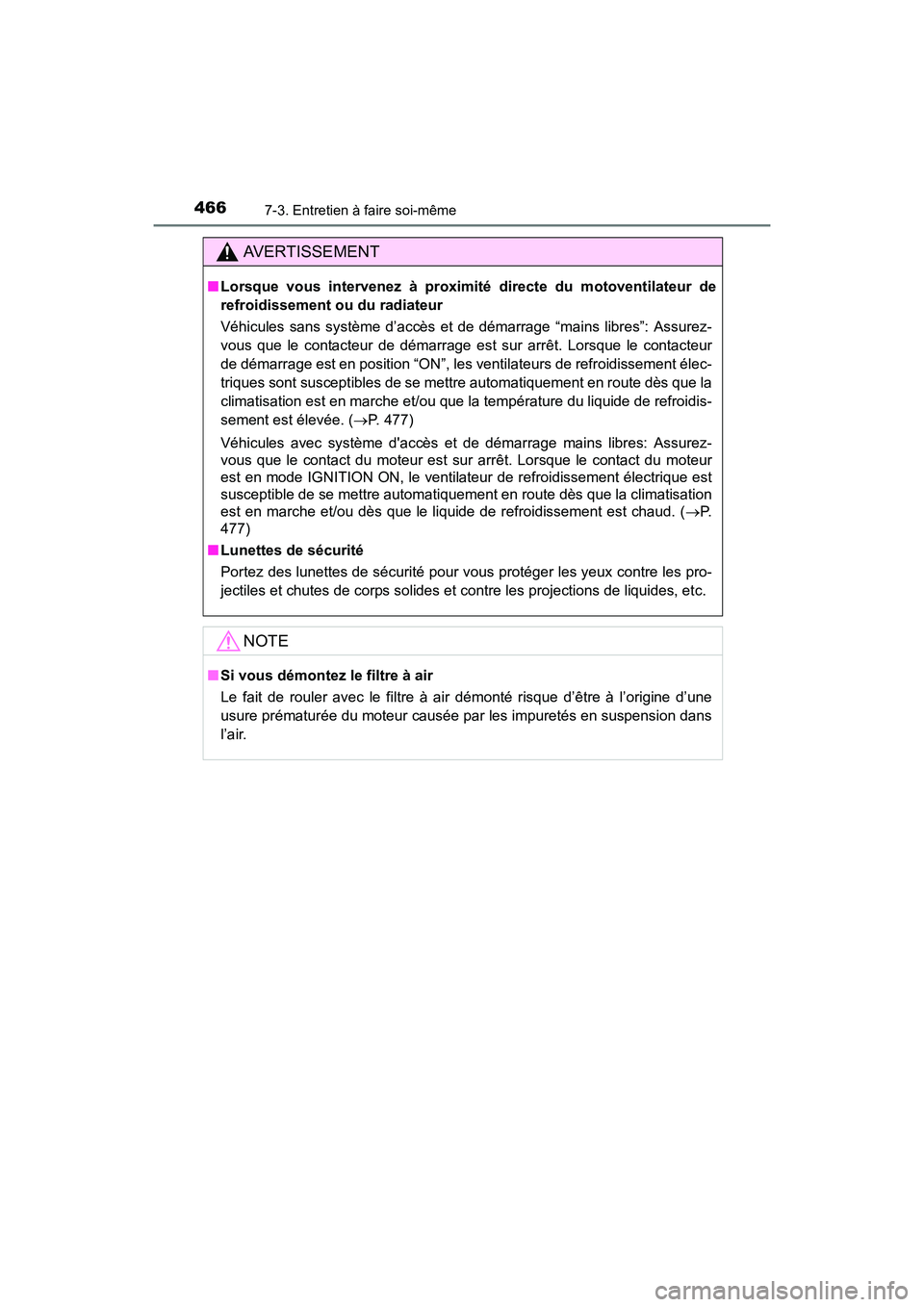TOYOTA COROLLA 2019  Manuel du propriétaire (in French) 4667-3. Entretien à faire soi-même
COROLLA_TMMMS_TMMC_D
AVERTISSEMENT
■Lorsque vous intervenez à proximité directe du motoventilateur de
refroidissement ou du radiateur
Véhicules sans système 