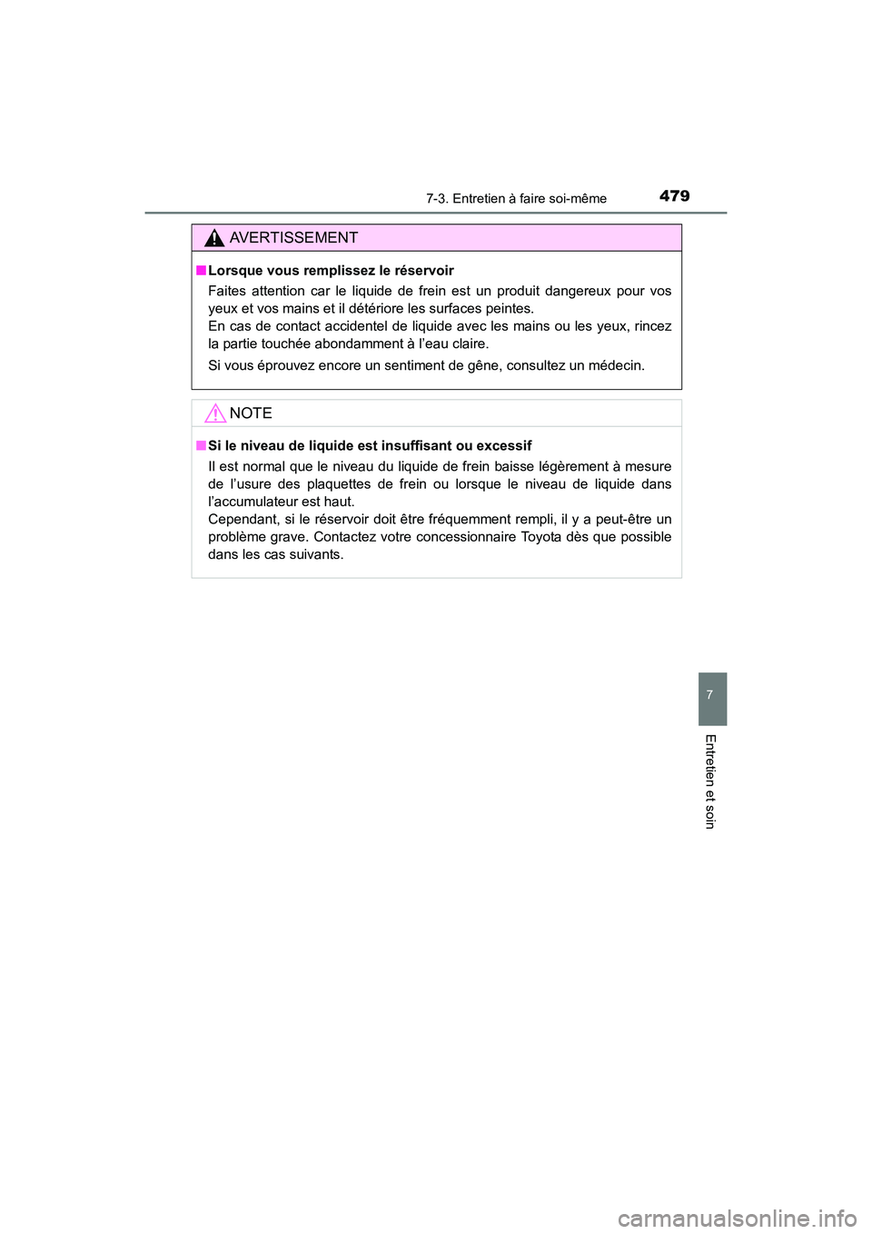 TOYOTA COROLLA 2019  Manuel du propriétaire (in French) 4797-3. Entretien à faire soi-même
7
Entretien et soin
COROLLA_TMMMS_TMMC_D
AVERTISSEMENT
■Lorsque vous remplissez le réservoir
Faites attention car le liquide de frein est un produit dangereux p