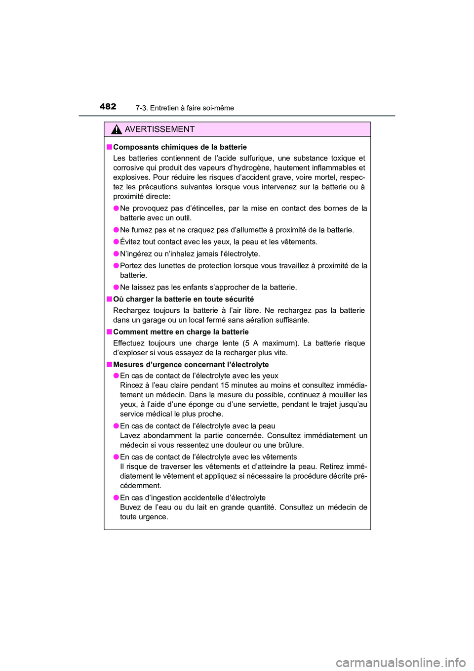 TOYOTA COROLLA 2019  Manuel du propriétaire (in French) 4827-3. Entretien à faire soi-même
COROLLA_TMMMS_TMMC_D
AVERTISSEMENT
■Composants chimiques de la batterie
Les batteries contiennent de l’acide sulfurique, une substance toxique et
corrosive qui