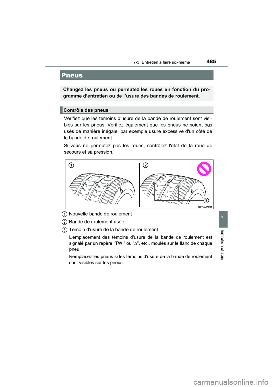 TOYOTA COROLLA 2019  Manuel du propriétaire (in French) 4857-3. Entretien à faire soi-même
7
Entretien et soin
COROLLA_TMMMS_TMMC_D
Vérifiez que les témoins dusure de la bande de roulement sont visi-
bles sur les pneus. Vérifiez également que les pn