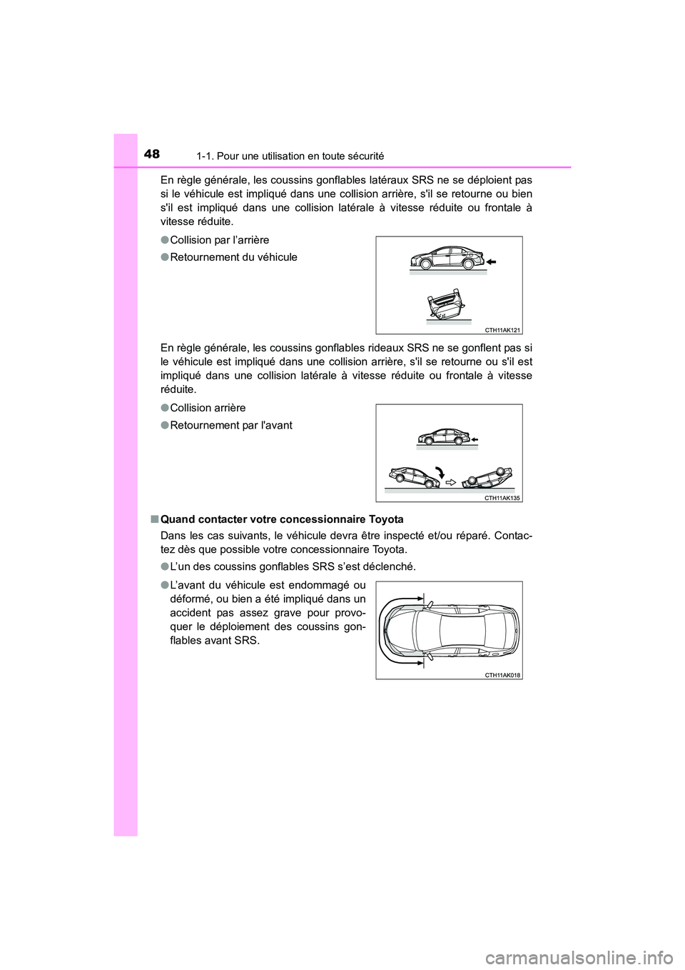 TOYOTA COROLLA 2019  Manuel du propriétaire (in French) 481-1. Pour une utilisation en toute sécurité
COROLLA_TMMMS_TMMC_DEn règle générale, les coussins gonflabl
es latéraux SRS ne se déploient pas
si le véhicule est impliqué dans une collision a