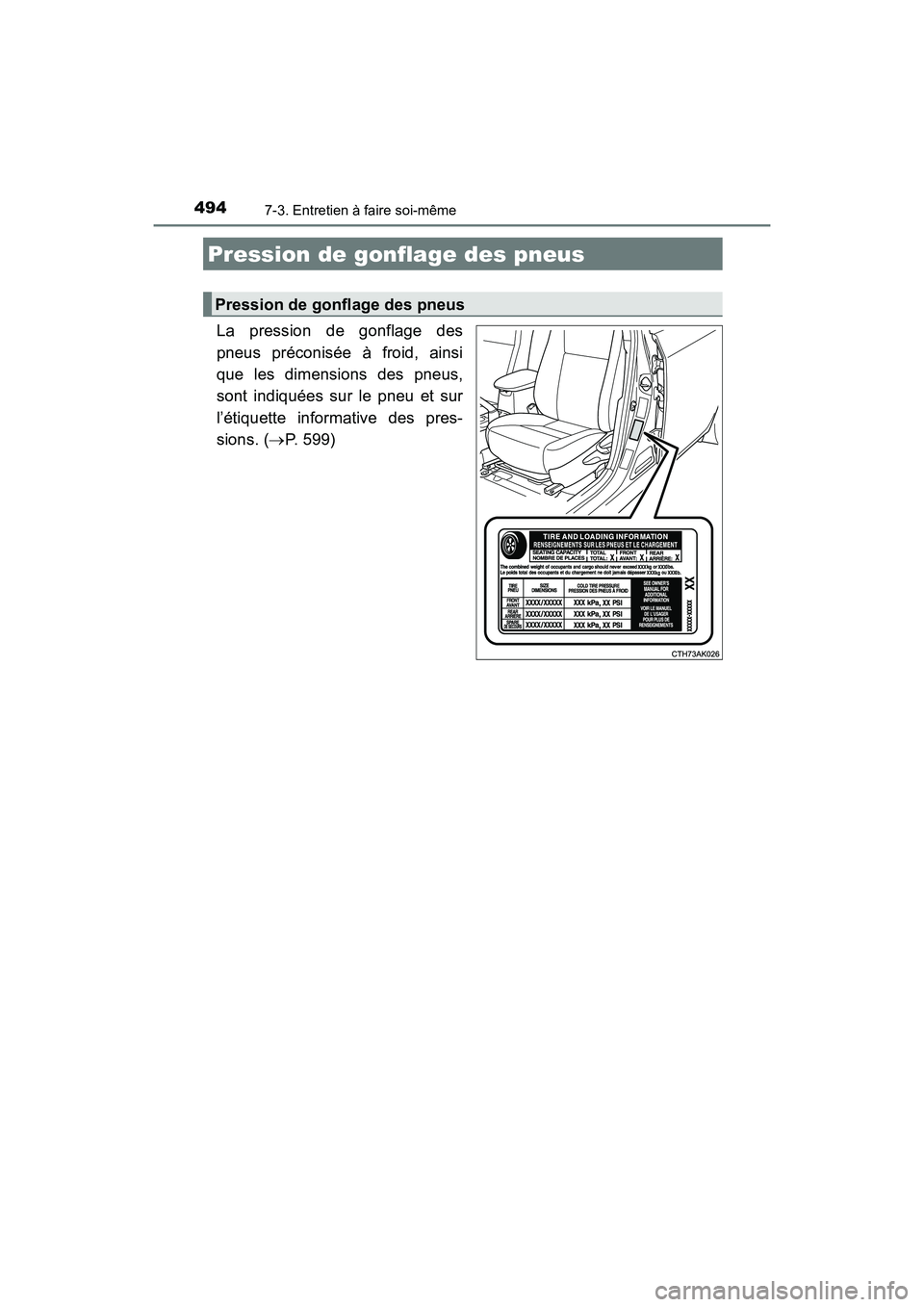 TOYOTA COROLLA 2019  Manuel du propriétaire (in French) 4947-3. Entretien à faire soi-même
COROLLA_TMMMS_TMMC_D
La pression de gonflage des
pneus préconisée à froid, ainsi
que les dimensions des pneus,
sont indiquées sur le pneu et sur
l’étiquette