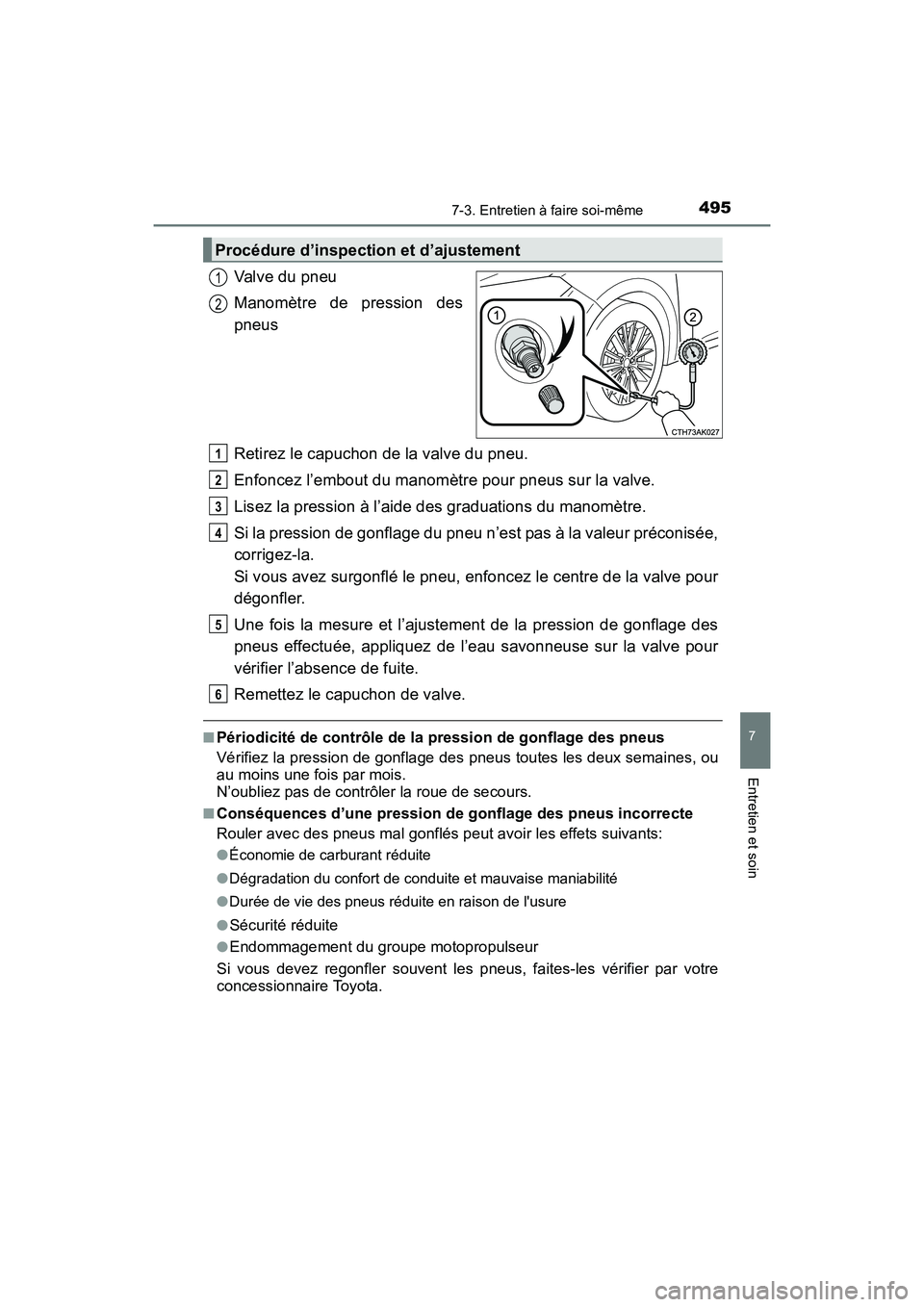 TOYOTA COROLLA 2019  Manuel du propriétaire (in French) 4957-3. Entretien à faire soi-même
7
Entretien et soin
COROLLA_TMMMS_TMMC_D
Valve du pneu
Manomètre de pression des
pneus
Retirez le capuchon de la valve du pneu.
Enfoncez l’embout du manomètre 