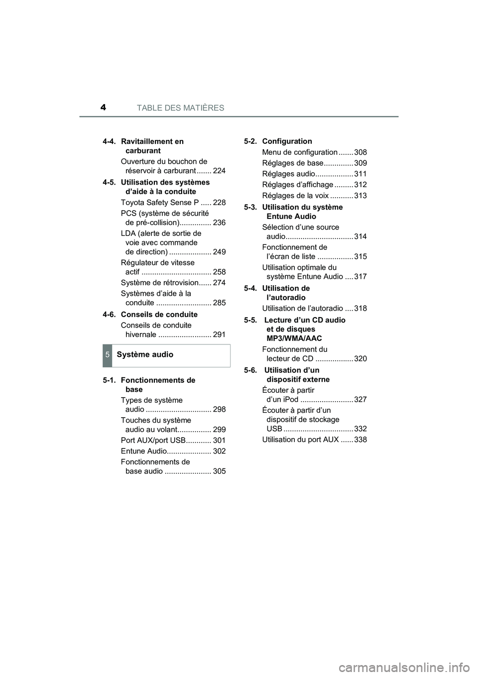 TOYOTA COROLLA 2019 Manuel du propriétaire (in French) TABLE DES MATIÈRES4
COROLLA_TMMMS_TMMC_D4-4. Ravitaillement en
carburant
Ouverture du bouchon de réservoir à carburant ....... 224
4-5. Utilisation des systèmes d’aide à la conduite
Toyota TOYOTA COROLLA 2019 Manuel du propriétaire (in French) TABLE DES MATIÈRES4
COROLLA_TMMMS_TMMC_D4-4. Ravitaillement en
carburant
Ouverture du bouchon de réservoir à carburant ....... 224
4-5. Utilisation des systèmes d’aide à la conduite
Toyota