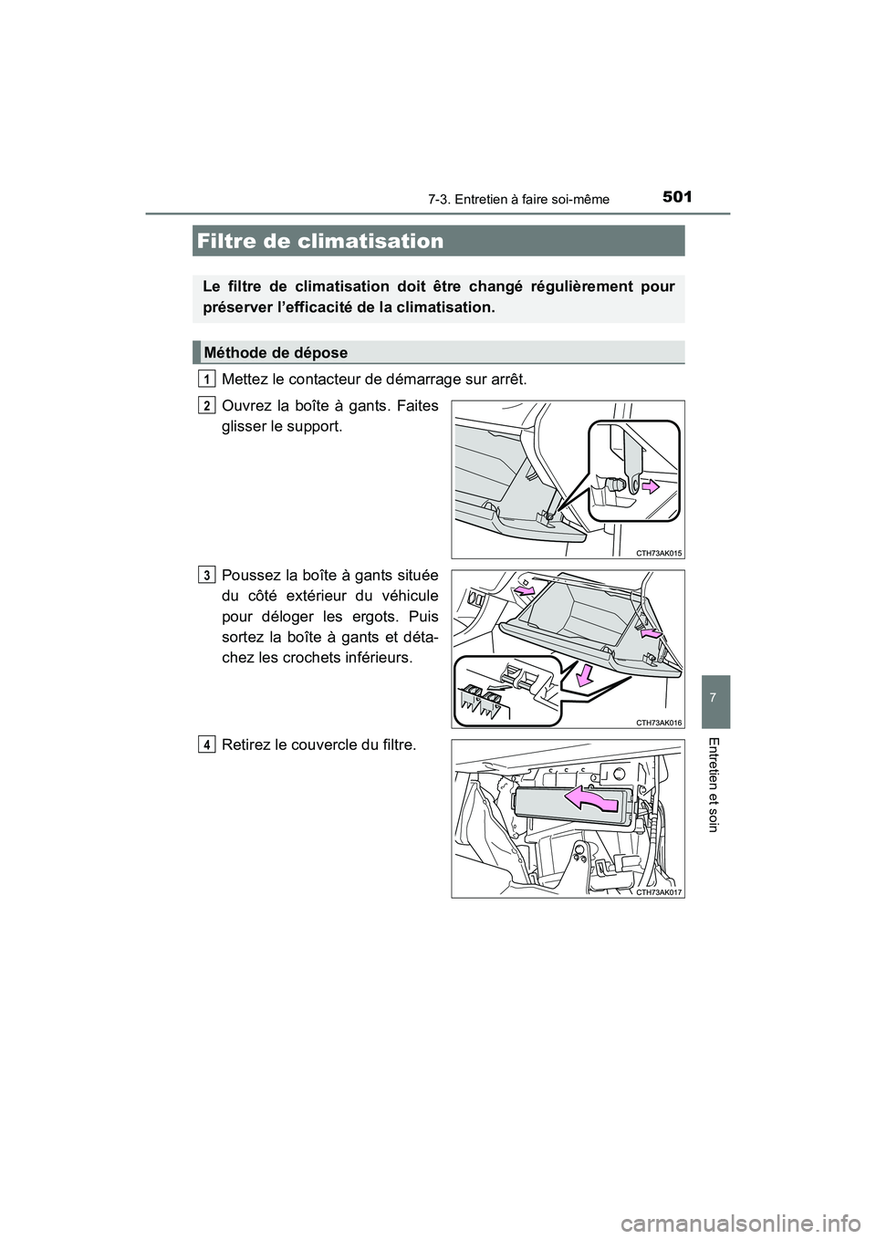 TOYOTA COROLLA 2019  Manuel du propriétaire (in French) 5017-3. Entretien à faire soi-même
7
Entretien et soin
COROLLA_TMMMS_TMMC_D
Mettez le contacteur de démarrage sur arrêt.
Ouvrez la boîte à gants. Faites
glisser le support.
Poussez la boîte à 