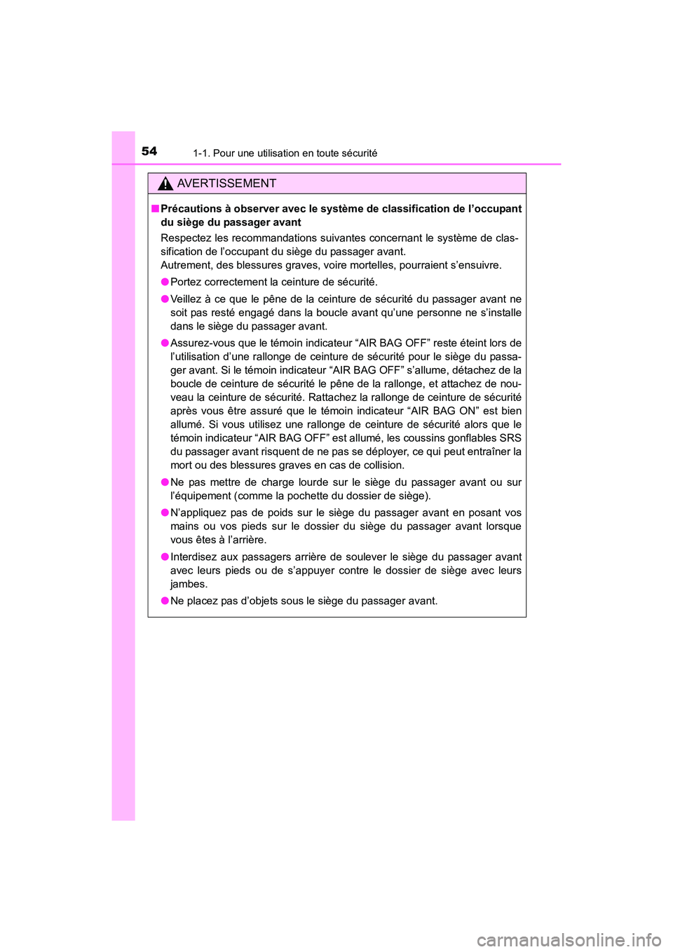 TOYOTA COROLLA 2019  Manuel du propriétaire (in French) 541-1. Pour une utilisation en toute sécurité
COROLLA_TMMMS_TMMC_D
AVERTISSEMENT
■Précautions à observer avec le système de classification de l’occupant
du siège du passager avant
Respectez 