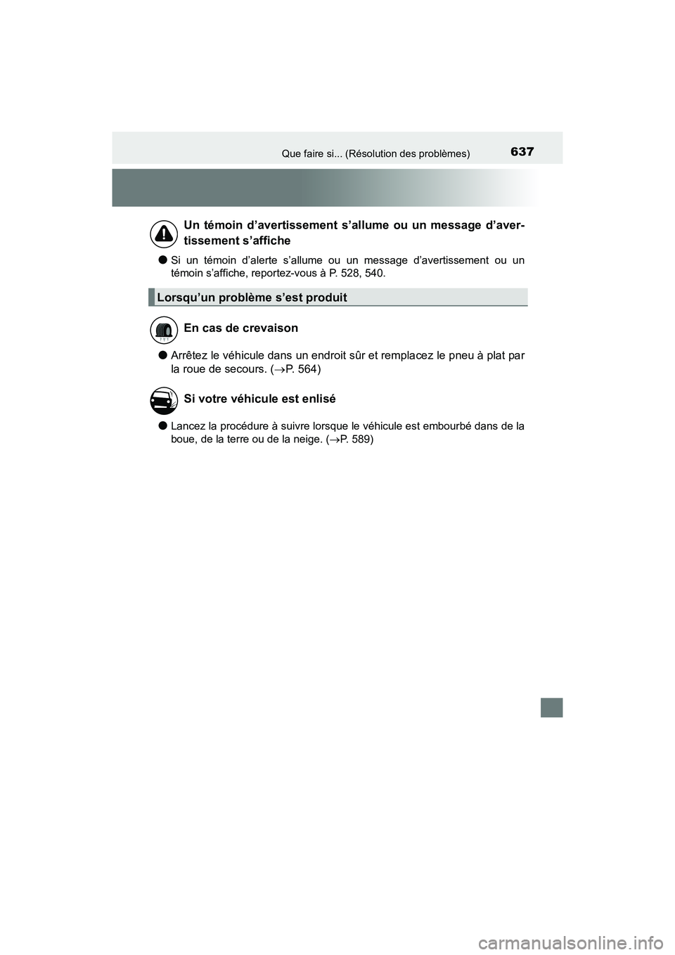 TOYOTA COROLLA 2019  Manuel du propriétaire (in French) 637Que faire si... (Résolution des problèmes)
COROLLA_TMMMS_TMMC_D
●Si un témoin d’alerte s’allume ou un message d’avertissement ou un
témoin s’affiche, reportez-vous à P. 528, 540.
●