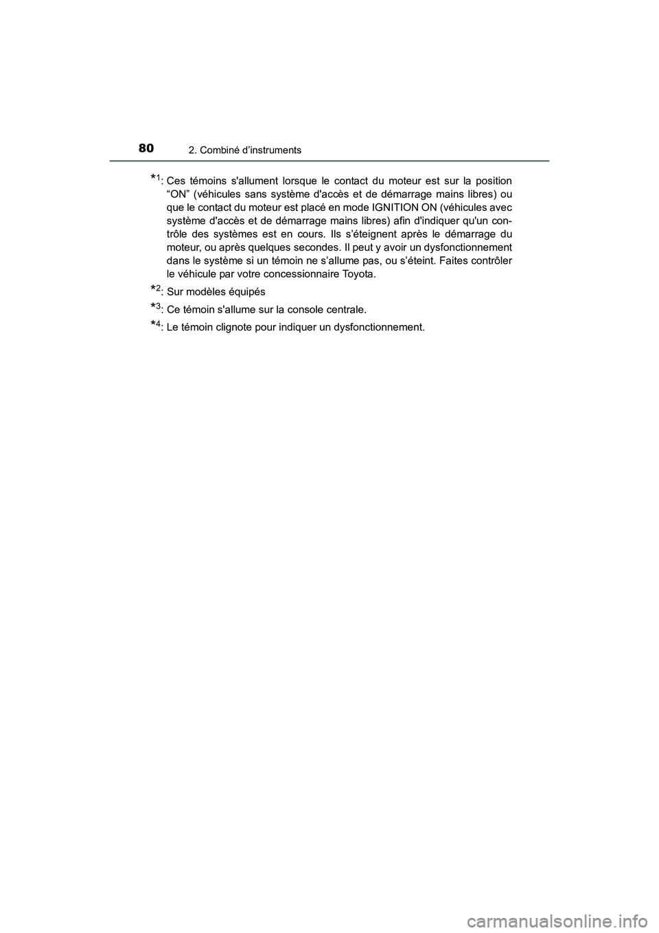 TOYOTA COROLLA 2019  Manuel du propriétaire (in French) 802. Combiné d’instruments
COROLLA_TMMMS_TMMC_D
*1: Ces témoins sallument lorsque le contact du moteur est sur la position“ON” (véhicules sans système daccès et de démarrage mains libres