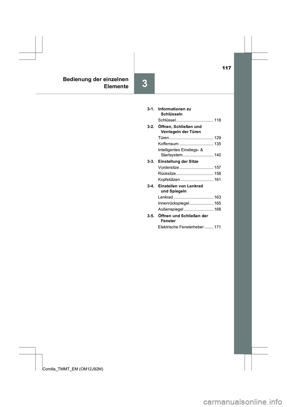 TOYOTA COROLLA 2017  Betriebsanleitungen (in German) 117
3
Bedienung der einzelnenElemente
Corolla_TMMT_EM (OM12J92M) 3-1. Informationen zu 
Schlüsseln
Schlüssel ................................. 118
3-2. Öffnen, Schließen und  Verriegeln der Türen