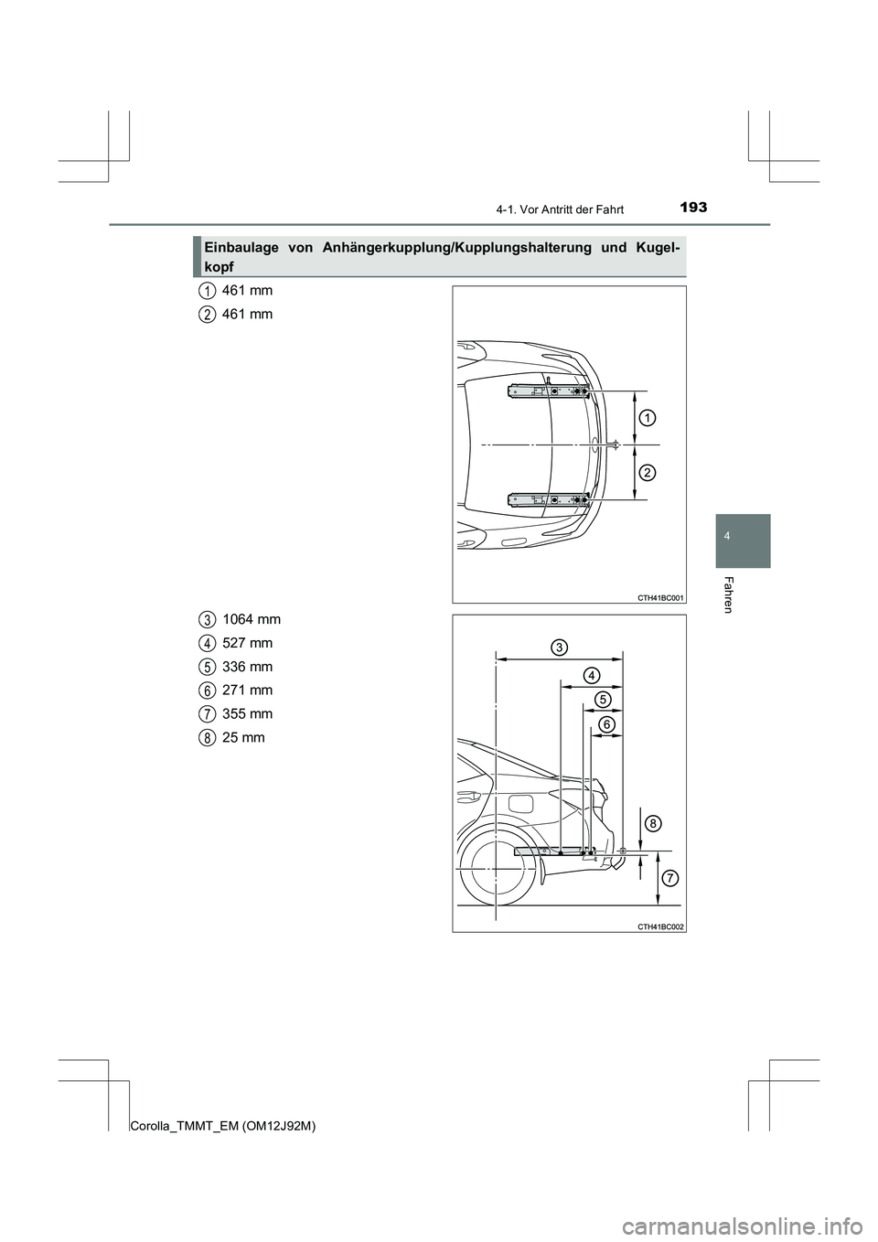 TOYOTA COROLLA 2017  Betriebsanleitungen (in German) 1934-1. Vor Antritt der Fahrt
4
Fahren
Corolla_TMMT_EM (OM12J92M)
461 mm
461 mm
1064 mm
527 mm
336 mm
271 mm
355 mm
25 mm
Einbaulage von Anhängerkupplung/Kupplungshalterung und Kugel-
kopf
1
2
3
4
5
