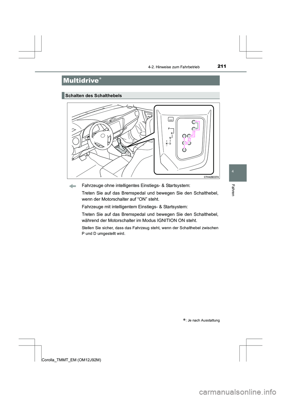 TOYOTA COROLLA 2017  Betriebsanleitungen (in German) 2114-2. Hinweise zum Fahrbetrieb
4
Fahren
Corolla_TMMT_EM (OM12J92M)
Fahrzeuge ohne intelligentes Einstiegs- & Startsystem:
Treten Sie auf das Bremspedal und bewegen Sie den Schalthebel,
wenn der Moto