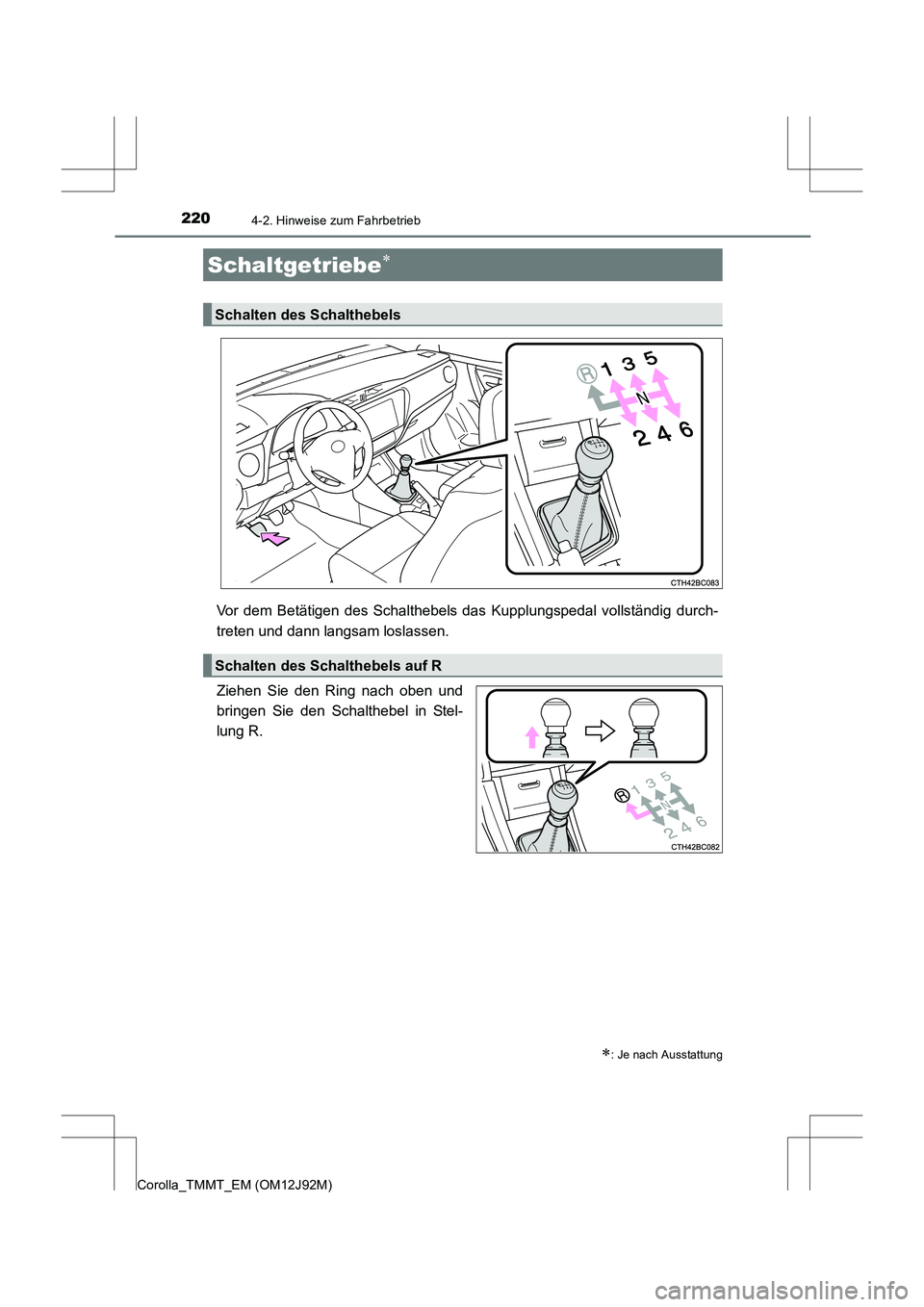 TOYOTA COROLLA 2017  Betriebsanleitungen (in German) 2204-2. Hinweise zum Fahrbetrieb
Corolla_TMMT_EM (OM12J92M)
Vor dem Betätigen des Schalthebels das Kupplungspedal vollständig durch-
treten und dann langsam loslassen.
Ziehen Sie den Ring nach oben 