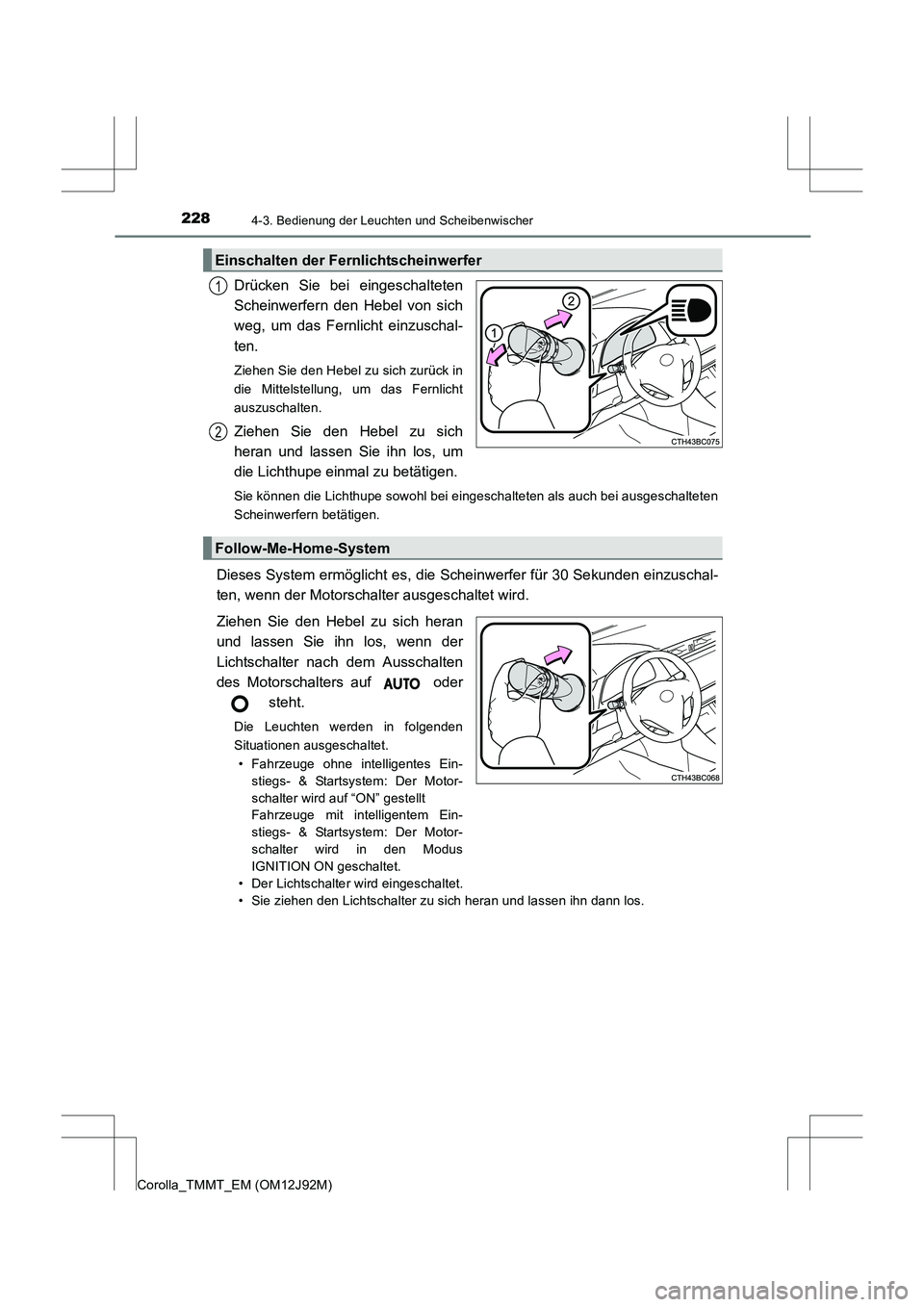TOYOTA COROLLA 2017  Betriebsanleitungen (in German) 2284-3. Bedienung der Leuchten und Scheibenwischer
Corolla_TMMT_EM (OM12J92M)
Drücken Sie bei eingeschalteten
Scheinwerfern den Hebel von sich
weg, um das Fernlicht einzuschal-
ten. 
Ziehen Sie den H