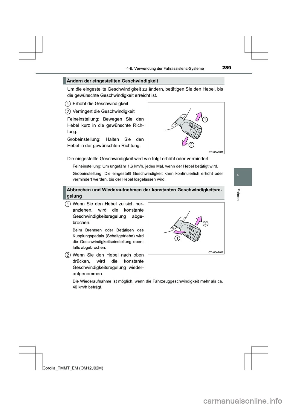 TOYOTA COROLLA 2017 Betriebsanleitungen (in German) 2894-6. Verwendung der Fahrassistenz-Systeme
4
Fahren
Corolla_TMMT_EM (OM12J92M)
Um die eingestellte Geschwindigkeit zu ändern, betätigen Sie den Hebel, bis
die gewünschte Geschwindigkeit erreicht TOYOTA COROLLA 2017 Betriebsanleitungen (in German) 2894-6. Verwendung der Fahrassistenz-Systeme
4
Fahren
Corolla_TMMT_EM (OM12J92M)
Um die eingestellte Geschwindigkeit zu ändern, betätigen Sie den Hebel, bis
die gewünschte Geschwindigkeit erreicht
