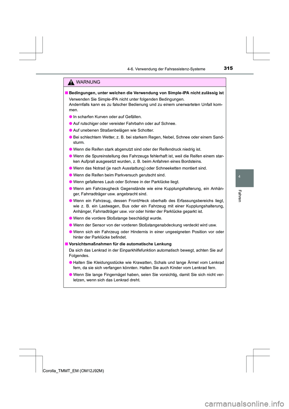 TOYOTA COROLLA 2017  Betriebsanleitungen (in German) 3154-6. Verwendung der Fahrassistenz-Systeme
4
Fahren
Corolla_TMMT_EM (OM12J92M)
WARNUNG
■Bedingungen, unter welchen die Verwendung von Simple-IPA nicht zulässig ist
Verwenden Sie Simple-IPA nicht 