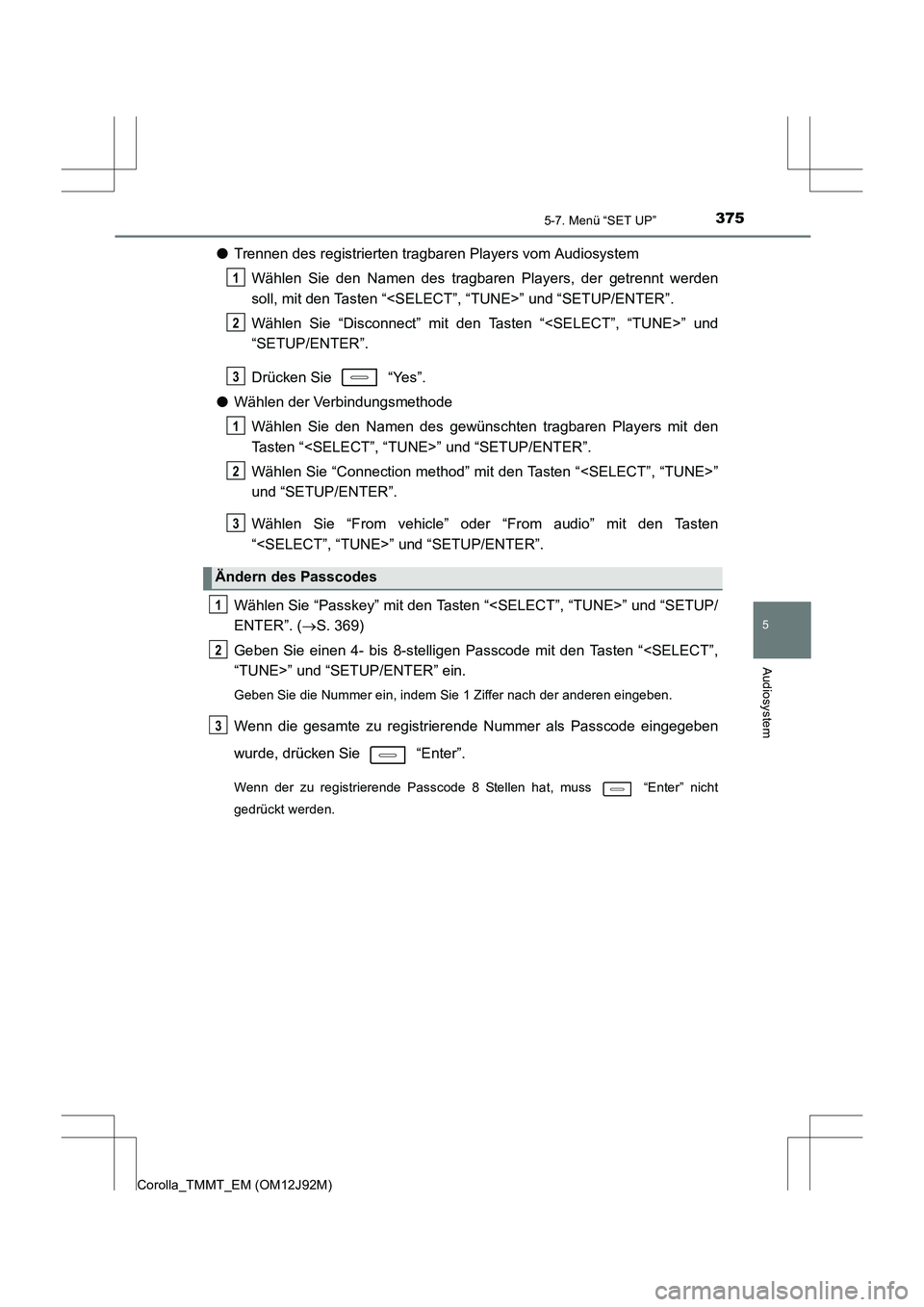 TOYOTA COROLLA 2017  Betriebsanleitungen (in German) 3755-7. Menü “SET UP”
5
Audiosystem
Corolla_TMMT_EM (OM12J92M)
●Trennen des registrierten tragbaren Players vom Audiosystem
Wählen Sie den Namen des tragbaren  Players, der getrennt werden
sol