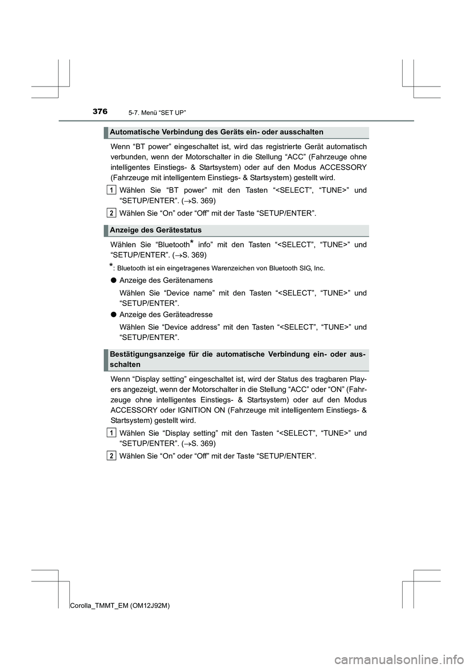 TOYOTA COROLLA 2017  Betriebsanleitungen (in German) 3765-7. Menü “SET UP”
Corolla_TMMT_EM (OM12J92M)
Wenn “BT power” eingeschaltet ist, wird das registrierte Gerät automatisch
verbunden, wenn der Motorschalter in die Stellung “ACC” (Fahrz
