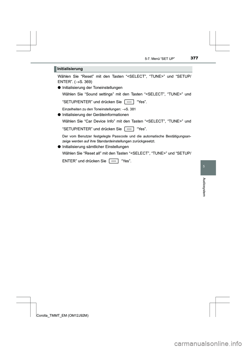 TOYOTA COROLLA 2017  Betriebsanleitungen (in German) 3775-7. Menü “SET UP”
5
Audiosystem
Corolla_TMMT_EM (OM12J92M)
Wählen Sie “Reset” mit den Tasten “<SELECT”, “TUNE>” und “SETUP/
ENTER”. ( →S. 369)
● Initialisierung der Tonei
