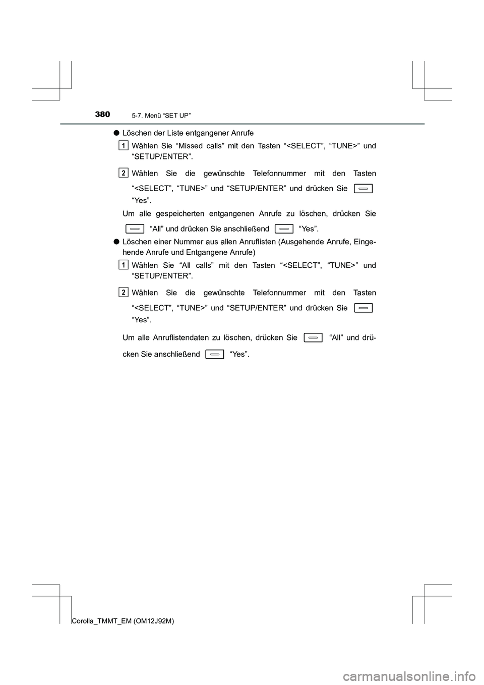 TOYOTA COROLLA 2017  Betriebsanleitungen (in German) 3805-7. Menü “SET UP”
Corolla_TMMT_EM (OM12J92M)
●Löschen der Liste entgangener Anrufe
Wählen Sie “Missed calls” mit den Tasten “<SELECT”, “TUNE>” und
“SETUP/ENTER”.
Wählen S