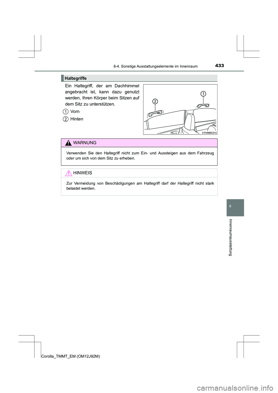 TOYOTA COROLLA 2017  Betriebsanleitungen (in German) 4336-4. Sonstige Ausstattungselemente im Innenraum
6
Innenraumausstattung
Corolla_TMMT_EM (OM12J92M)
Ein Haltegriff, der am Dachhimmel
angebracht ist, kann dazu genutzt
werden, Ihren Körper beim Sitz