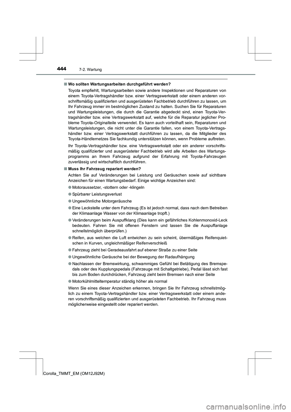 TOYOTA COROLLA 2017 Betriebsanleitungen (in German) 4447-2. Wartung
Corolla_TMMT_EM (OM12J92M)
■Wo sollten Wartungsarbeiten durchgeführt werden?
Toyota empfiehlt, Wartungsarbeiten sowie andere Inspektionen und Reparaturen von
einem Toyota-Vertragsh TOYOTA COROLLA 2017 Betriebsanleitungen (in German) 4447-2. Wartung
Corolla_TMMT_EM (OM12J92M)
■Wo sollten Wartungsarbeiten durchgeführt werden?
Toyota empfiehlt, Wartungsarbeiten sowie andere Inspektionen und Reparaturen von
einem Toyota-Vertragsh