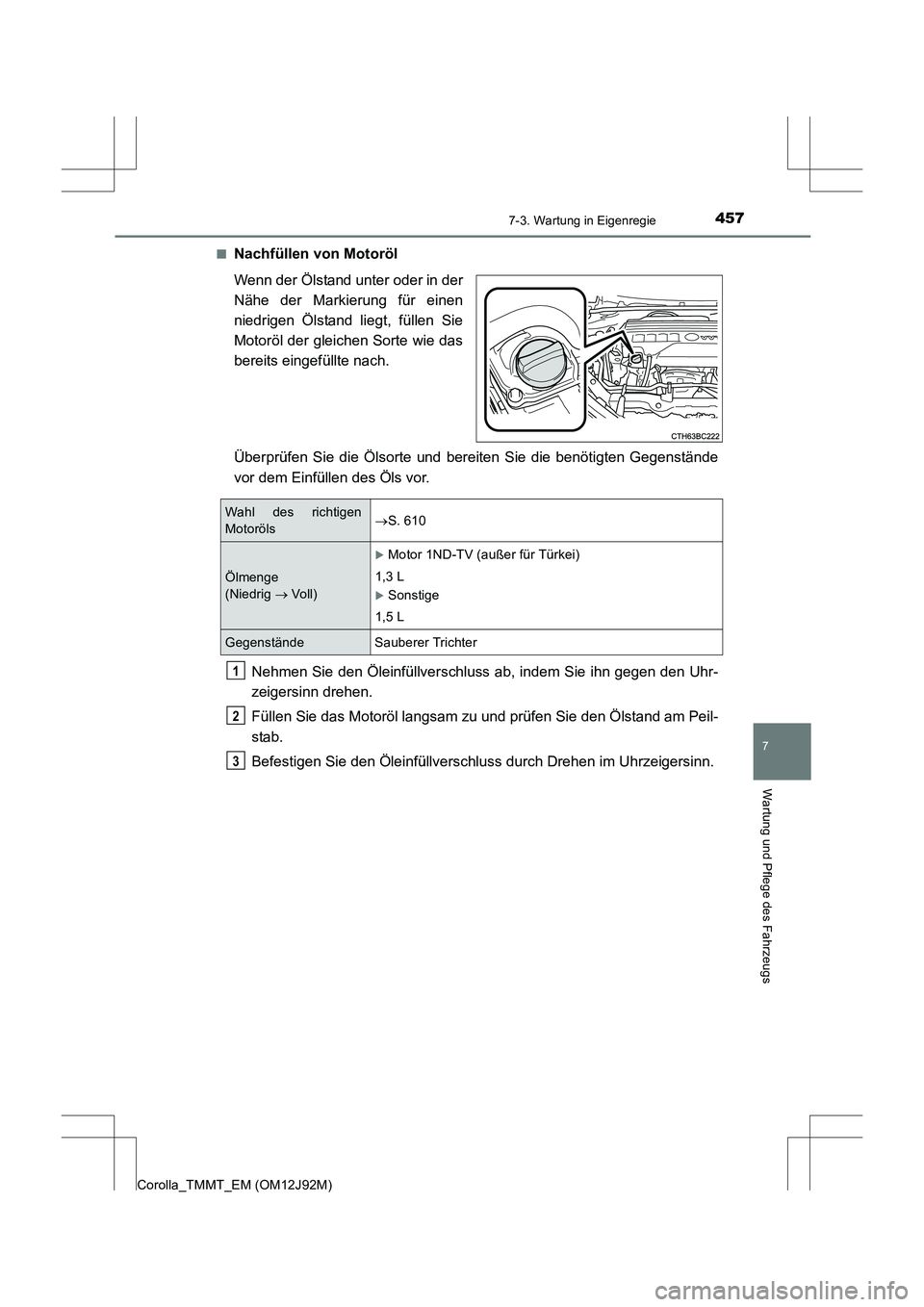 TOYOTA COROLLA 2017  Betriebsanleitungen (in German) 4577-3. Wartung in Eigenregie
7
Wartung und Pflege des Fahrzeugs
Corolla_TMMT_EM (OM12J92M)■
Nachfüllen von Motoröl
Wenn der Ölstand unter oder in der
Nähe der Markierung für einen
niedrigen Ö