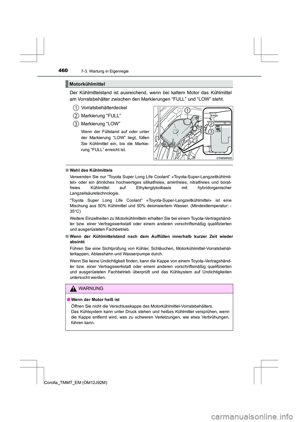 TOYOTA COROLLA 2017  Betriebsanleitungen (in German) 4607-3. Wartung in Eigenregie
Corolla_TMMT_EM (OM12J92M)
Der Kühlmittelstand ist ausreichend, wenn bei kaltem Motor das Kühlmittel
am Vorratsbehälter zwischen den Markierungen “FULL” und “LOW