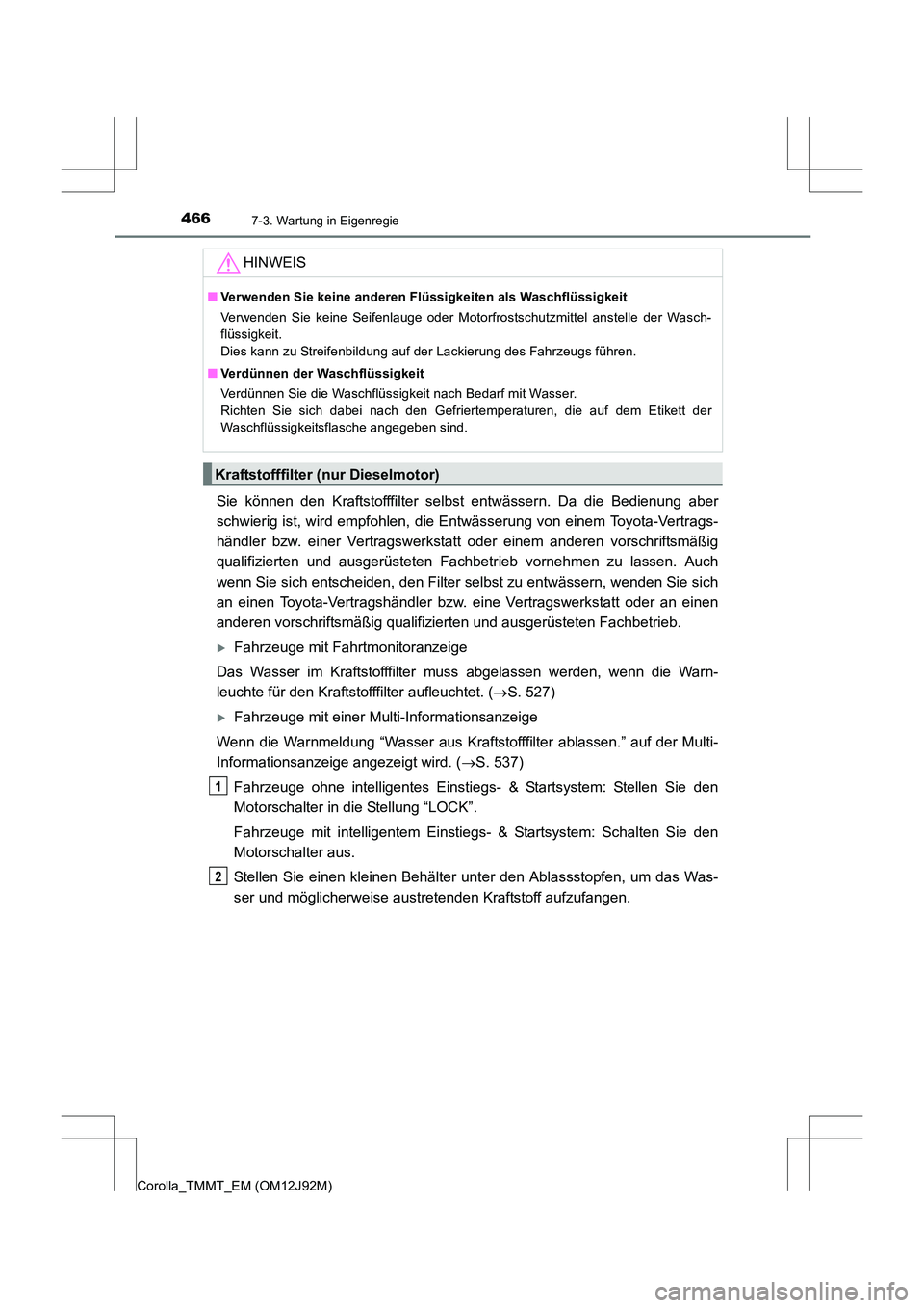 TOYOTA COROLLA 2017  Betriebsanleitungen (in German) 4667-3. Wartung in Eigenregie
Corolla_TMMT_EM (OM12J92M)
Sie können den Kraftstofffilter selbst entwässern. Da die Bedienung aber
schwierig ist, wird empfohlen, die Entwässerung von einem Toyota-Ve