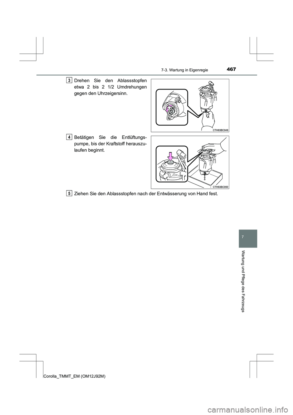 TOYOTA COROLLA 2017  Betriebsanleitungen (in German) 4677-3. Wartung in Eigenregie
7
Wartung und Pflege des Fahrzeugs
Corolla_TMMT_EM (OM12J92M)
Drehen Sie den Ablassstopfen
etwa 2 bis 2 1/2 Umdrehungen
gegen den Uhrzeigersinn.
Betätigen Sie die Entlü