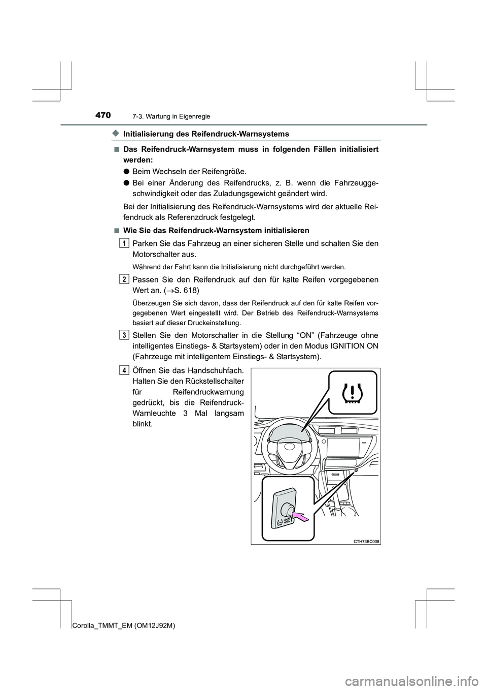 TOYOTA COROLLA 2017  Betriebsanleitungen (in German) 4707-3. Wartung in Eigenregie
Corolla_TMMT_EM (OM12J92M)
◆Initialisierung des Reifendruck-Warnsystems
■Das Reifendruck-Warnsyst em muss in folgenden Fällen initialisiert
werden:
● Beim Wechseln