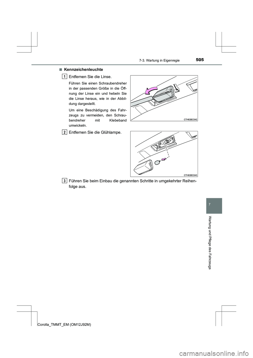 TOYOTA COROLLA 2017  Betriebsanleitungen (in German) 5057-3. Wartung in Eigenregie
7
Wartung und Pflege des Fahrzeugs
Corolla_TMMT_EM (OM12J92M)■
Kennzeichenleuchte
Entfernen Sie die Linse.
Führen Sie einen Schraubendreher
in der passenden Größe in