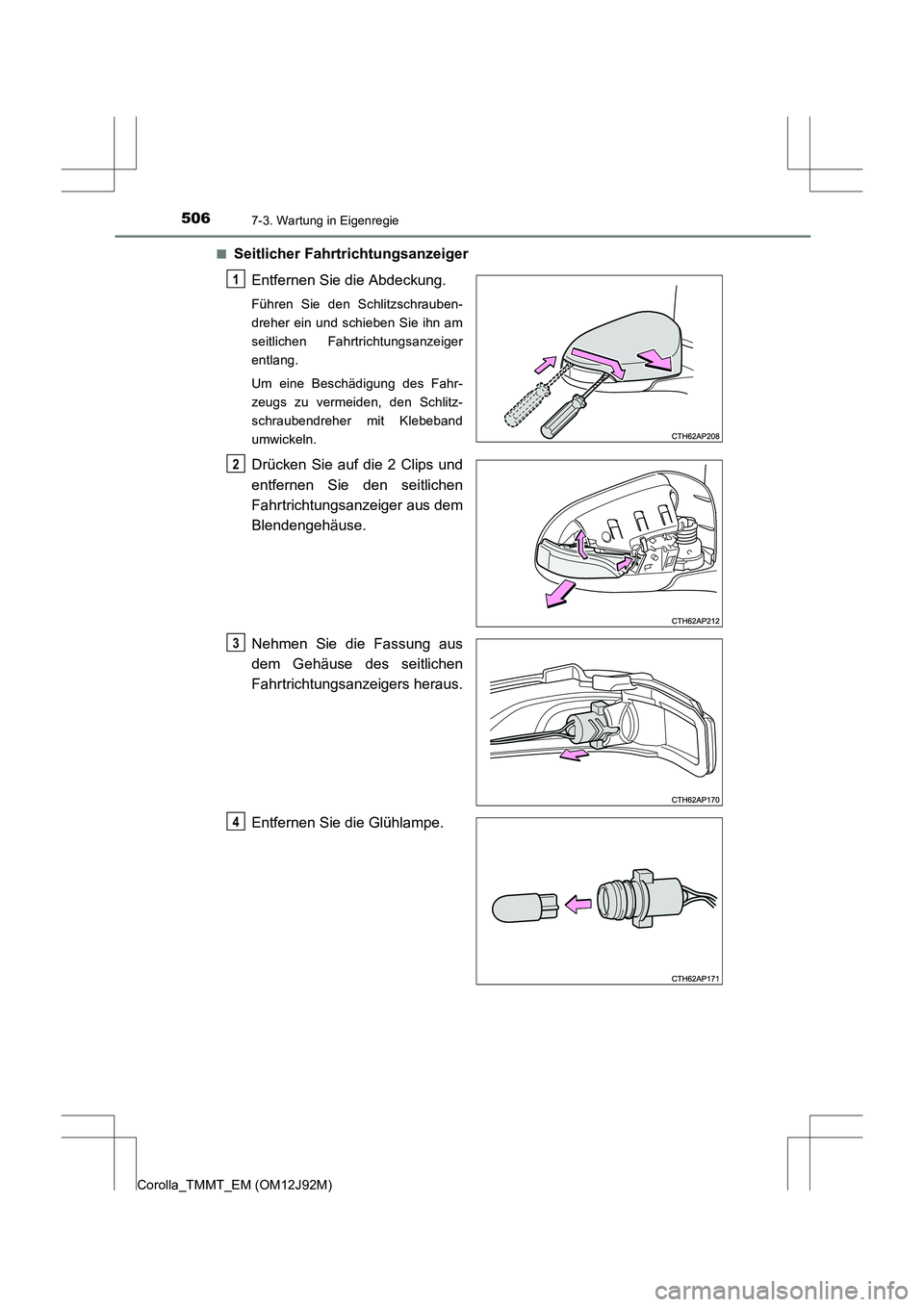 TOYOTA COROLLA 2017  Betriebsanleitungen (in German) 5067-3. Wartung in Eigenregie
Corolla_TMMT_EM (OM12J92M)■
Seitlicher Fahrtrichtungsanzeiger
Entfernen Sie die Abdeckung.
Führen Sie den Schlitzschrauben-
dreher ein und schieben Sie ihn am
seitlich