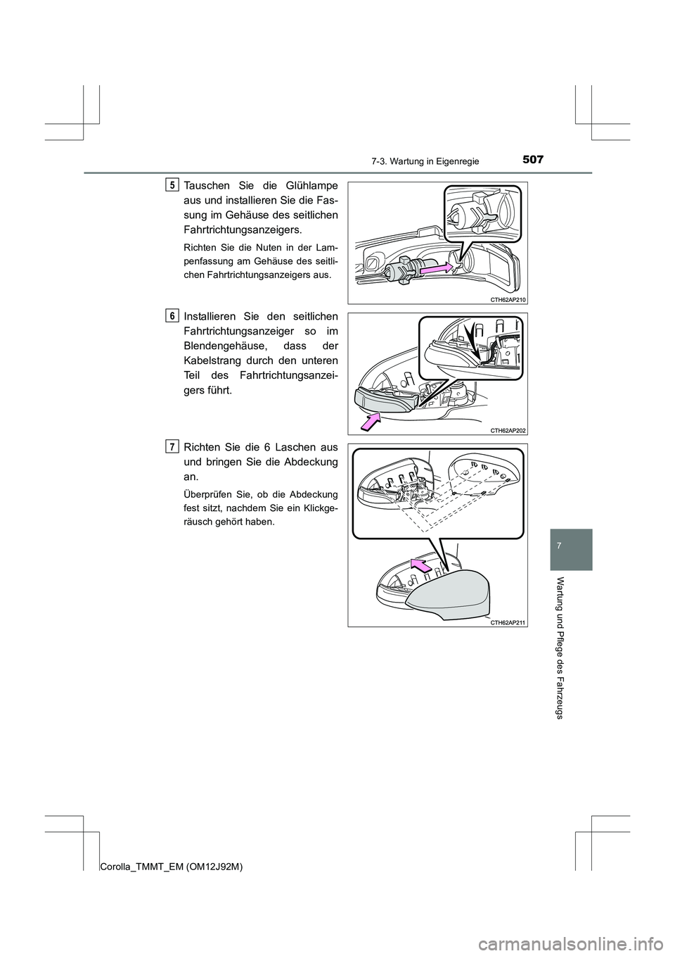 TOYOTA COROLLA 2017  Betriebsanleitungen (in German) 5077-3. Wartung in Eigenregie
7
Wartung und Pflege des Fahrzeugs
Corolla_TMMT_EM (OM12J92M)
Tauschen Sie die Glühlampe
aus und installieren Sie die Fas-
sung im Gehäuse des seitlichen
Fahrtrichtungs