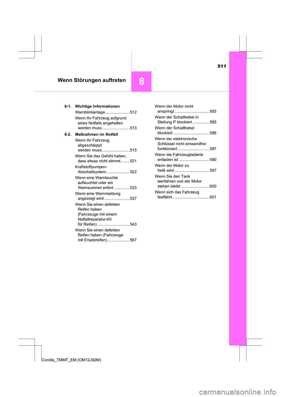 TOYOTA COROLLA 2017  Betriebsanleitungen (in German) 511
8Wenn Störungen auftreten
Corolla_TMMT_EM (OM12J92M)8-1. Wichtige Informationen
Warnblinkanlage ......................512
Wenn Ihr Fahrzeug aufgrund eines Notfalls angehalten 
werden muss .......