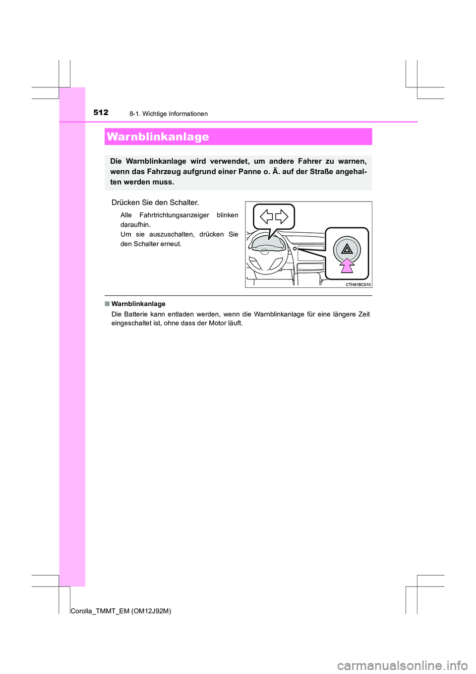 TOYOTA COROLLA 2017  Betriebsanleitungen (in German) 512
Corolla_TMMT_EM (OM12J92M)
8-1. Wichtige Informationen
Drücken Sie den Schalter.
Alle Fahrtrichtungsanzeiger blinken
daraufhin. 
Um sie auszuschalten, drücken Sie
den Schalter erneut.
■Warnbli