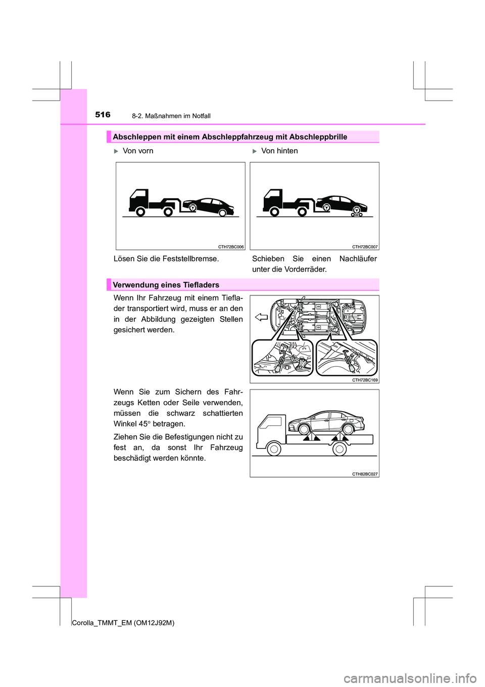 TOYOTA COROLLA 2017  Betriebsanleitungen (in German) 5168-2. Maßnahmen im Notfall
Corolla_TMMT_EM (OM12J92M)
Wenn Ihr Fahrzeug mit einem Tiefla-
der transportiert wird, muss er an den
in der Abbildung gezeigten Stellen
gesichert werden.
Wenn Sie zum Si
