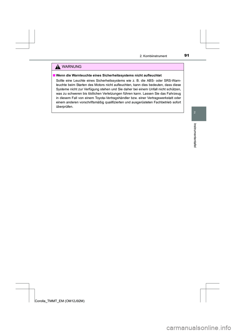 TOYOTA COROLLA 2017  Betriebsanleitungen (in German) 912. Kombiinstrument
2
Instrumententafel
Corolla_TMMT_EM (OM12J92M)
WARNUNG
■Wenn die Warnleuchte eines Sicherheitssystems nicht aufleuchtet
Sollte eine Leuchte eines Si cherheitssystems wie z. B. d