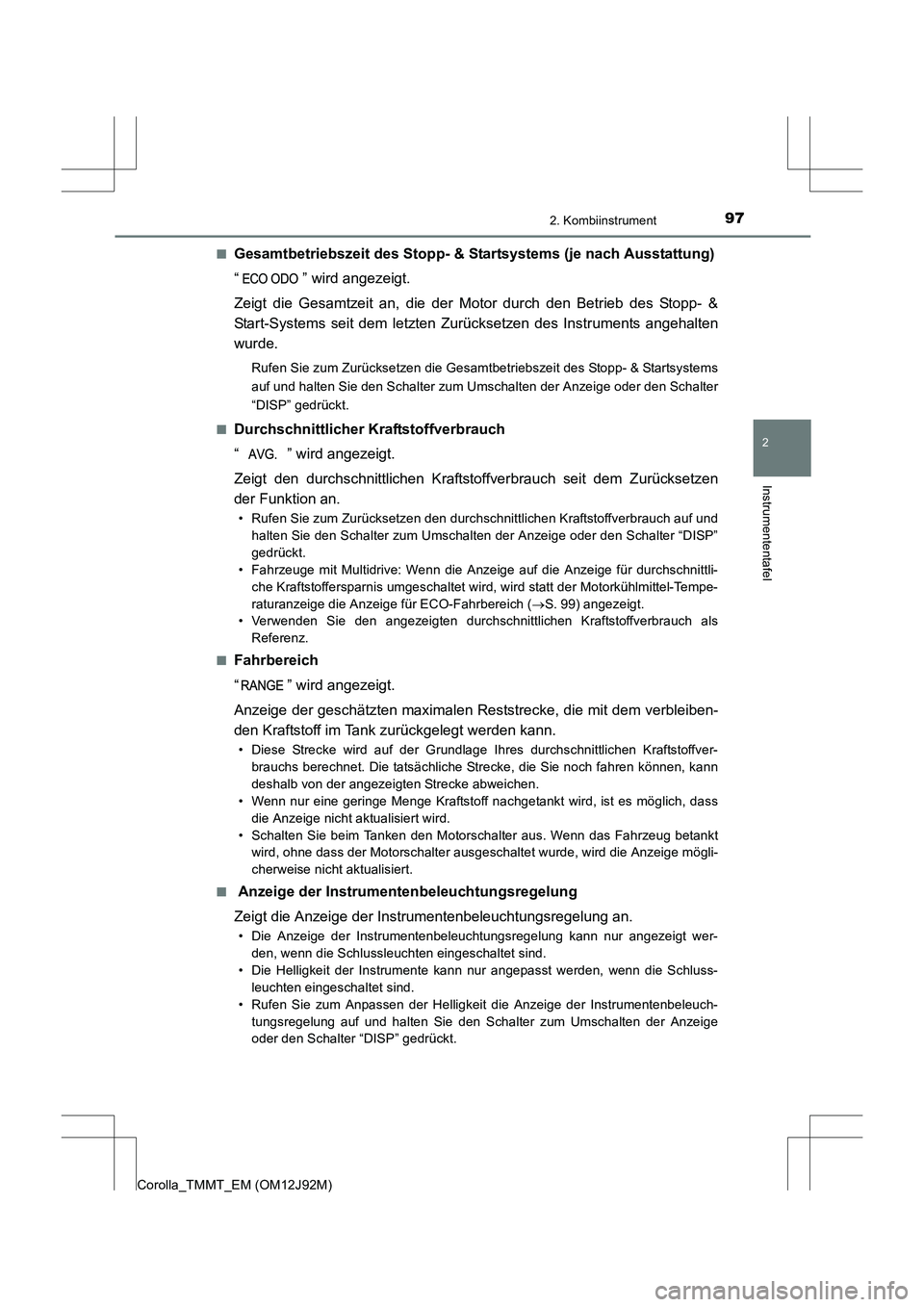 TOYOTA COROLLA 2017 Betriebsanleitungen (in German) 972. Kombiinstrument
2
Instrumententafel
Corolla_TMMT_EM (OM12J92M)■
Gesamtbetriebszeit des Stopp- &
Startsystems (je nach Ausstattung)
“ ” wird angezeigt.
Zeigt die Gesamtzeit an, die der Moto TOYOTA COROLLA 2017 Betriebsanleitungen (in German) 972. Kombiinstrument
2
Instrumententafel
Corolla_TMMT_EM (OM12J92M)■
Gesamtbetriebszeit des Stopp- &
Startsystems (je nach Ausstattung)
“ ” wird angezeigt.
Zeigt die Gesamtzeit an, die der Moto