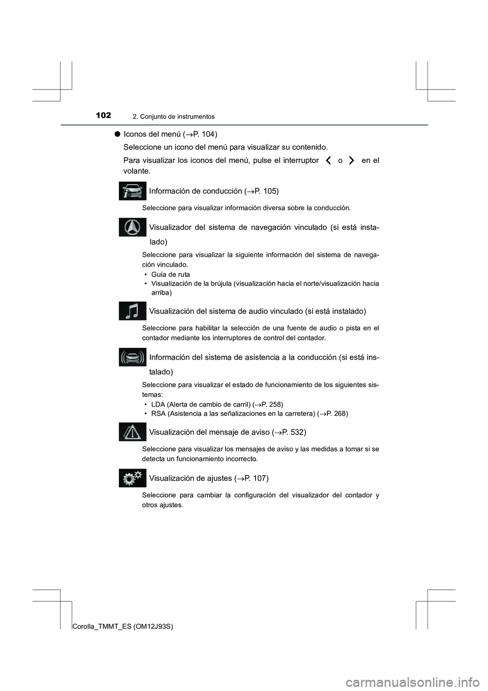 TOYOTA COROLLA 2016 Manual del propietario (in Spanish) 1022. Conjunto de instrumentos
Corolla_TMMT_ES (OM12J93S)
●Iconos del menú ( →P. 104)
Seleccione un icono del menú para visualizar su contenido.
Para visualizar los iconos del menú, pulse el in TOYOTA COROLLA 2016 Manual del propietario (in Spanish) 1022. Conjunto de instrumentos
Corolla_TMMT_ES (OM12J93S)
●Iconos del menú ( →P. 104)
Seleccione un icono del menú para visualizar su contenido.
Para visualizar los iconos del menú, pulse el in
