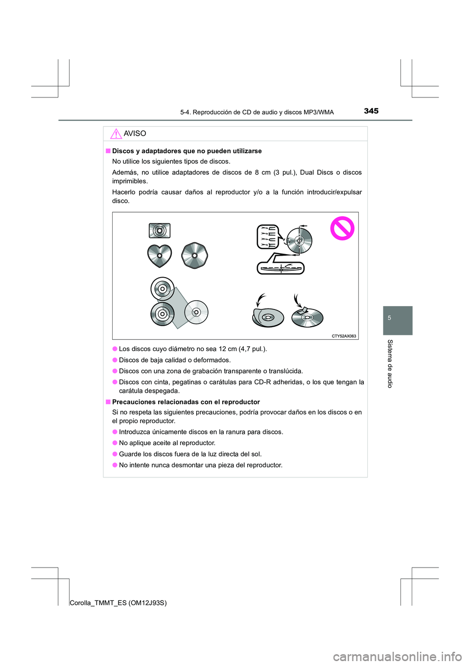 TOYOTA COROLLA 2016  Manual del propietario (in Spanish) 3455-4. Reproducción de CD de audio y discos MP3/WMA
5
Sistema de audio
Corolla_TMMT_ES (OM12J93S)
AV I S O
■Discos y adaptadores que no pueden utilizarse
No utilice los siguientes tipos de discos.